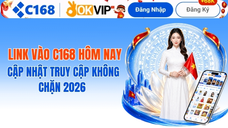 Link Vào C168 Hôm Nay: Cập Nhật Truy Cập Không Chặn 2026